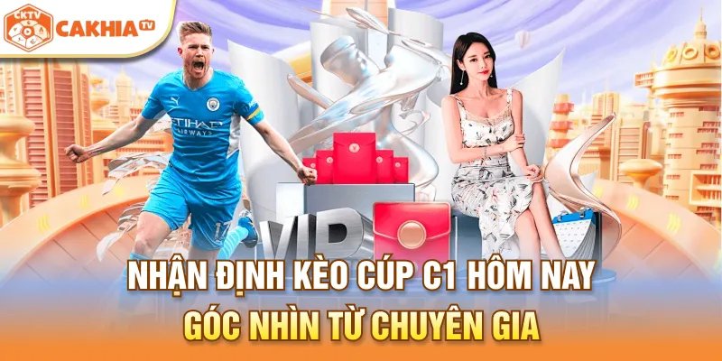 Nhận Định Kèo Cúp C1 Hôm Nay – Góc Nhìn Từ Chuyên Gia